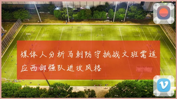 媒体人分析马刺防守挑战文班需适应西部强队进攻风格